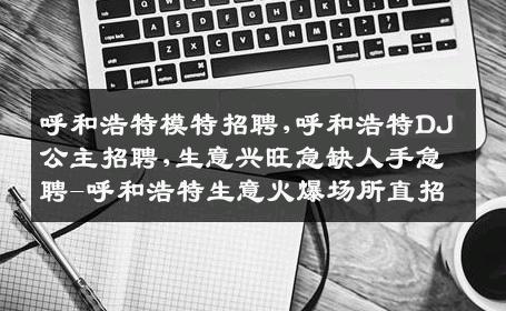 呼和浩特模特招聘,呼和浩特DJ公主招聘,生意兴旺急缺人手急聘-呼和浩特生意火爆场所直招