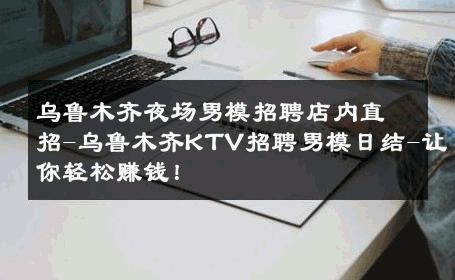 乌鲁木齐夜场男模招聘店内直招-乌鲁木齐KTV招聘男模日结-让你轻松赚钱！ 
