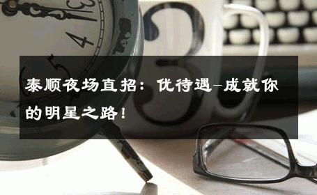 泰顺夜场直招：优待遇-成就你的明星之路！ 