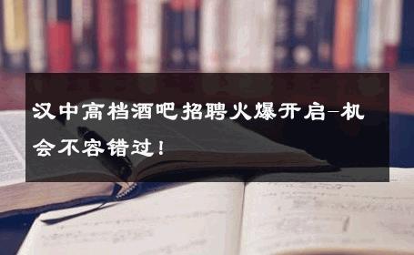 汉中高档酒吧招聘火爆开启-机会不容错过！ 