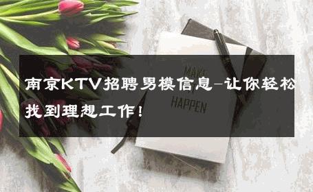南京KTV招聘男模信息-让你轻松找到理想工作！ 