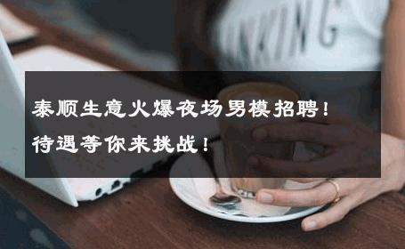 泰顺生意火爆夜场男模招聘！待遇等你来挑战！ 