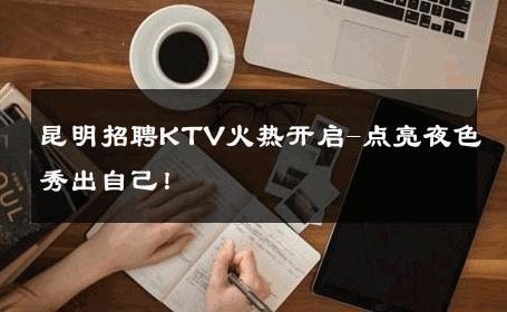 昆明招聘KTV火热开启-点亮夜色秀出自己！ 