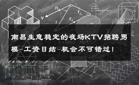 南昌生意稳定的夜场KTV招聘男模-工资日结-机会不可错过！ 