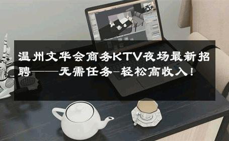 温州文华会商务KTV夜场最新招聘——无需任务-轻松高收入！ 