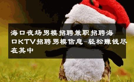 海口夜场男模招聘兼职招聘海口KTV招聘男模信息-轻松赚钱尽在其中 