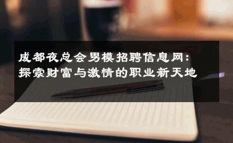 成都夜总会男模招聘信息网：探索财富与激情的职业新天地 