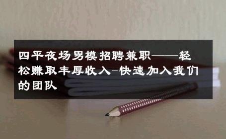 四平夜场男模招聘兼职——轻松赚取丰厚收入-快速加入我们的团队 
