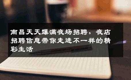 南昌天天爆满夜场招聘，夜店招聘信息带你走进不一样的精彩生活