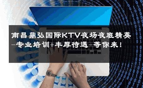 南昌鼎弘国际KTV夜场夜班精英-专业培训+丰厚待遇-等你来！ 
