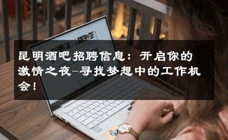 昆明酒吧招聘信息：开启你的激情之夜-寻找梦想中的工作机会！ 