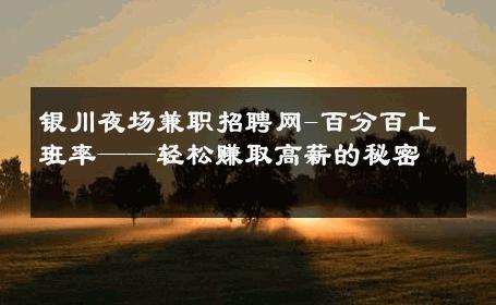 银川夜场兼职招聘网-百分百上班率——轻松赚取高薪的秘密 