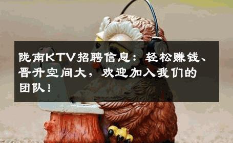 陇南KTV招聘信息：轻松赚钱、晋升空间大，欢迎加入我们的团队！
