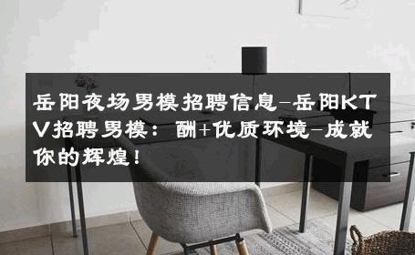 岳阳夜场男模招聘信息-岳阳KTV招聘男模：酬+优质环境-成就你的辉煌！ 