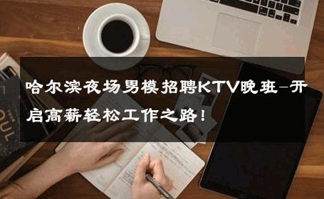 哈尔滨夜场男模招聘KTV晚班-开启高薪轻松工作之路！ 