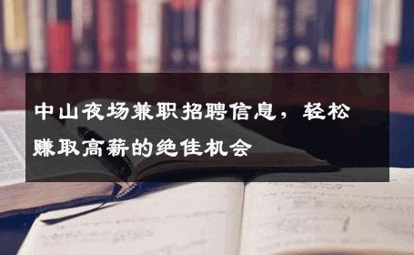 中山夜场兼职招聘信息，轻松赚取高薪的绝佳机会
