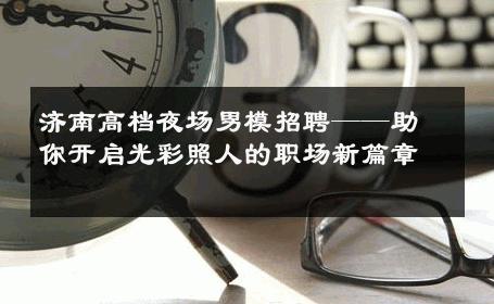 济南高档夜场男模招聘——助你开启光彩照人的职场新篇章 