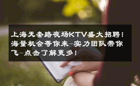 上海无套路夜场KTV盛大招聘！海量机会等你来-实力团队带你飞-点击了解更多！ 