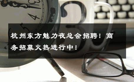 杭州东方魅力夜总会招聘！商务招募火热进行中！ 