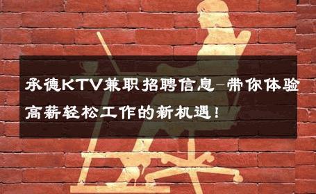 承德KTV兼职招聘信息-带你体验高薪轻松工作的新机遇！ 