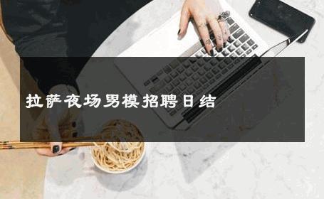 拉萨夜场男模招聘日结 