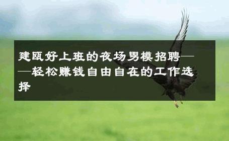 建瓯好上班的夜场男模招聘——轻松赚钱自由自在的工作选择 
