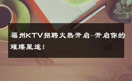 福州KTV招聘火热开启-开启你的璀璨星途！ 