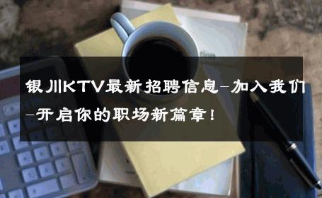 银川KTV最新招聘信息-加入我们-开启你的职场新篇章！ 
