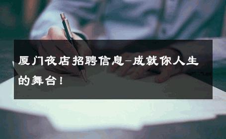 厦门夜店招聘信息-成就你人生的舞台！ 