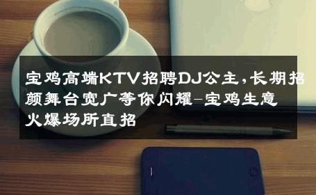 宝鸡高端KTV招聘DJ公主,长期招颜舞台宽广等你闪耀-宝鸡生意火爆场所直招
