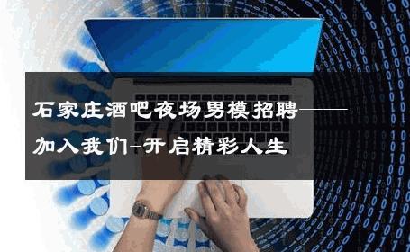 石家庄酒吧夜场男模招聘——加入我们-开启精彩人生 