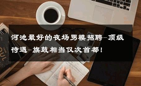 河池最好的夜场男模招聘-顶级待遇-旗鼓相当仅次首都！ 