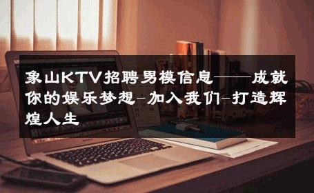 象山KTV招聘男模信息——成就你的娱乐梦想-加入我们-打造辉煌人生 