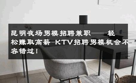 昆明夜场男模招聘兼职——轻松赚取高薪-KTV招聘男模机会不容错过！ 
