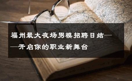 福州最大夜场男模招聘日结——开启你的职业新舞台 