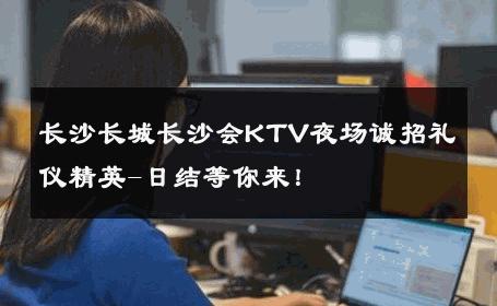 长沙长城长沙会KTV夜场诚招礼仪精英-日结等你来！ 