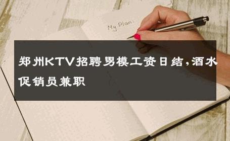 郑州KTV招聘男模工资日结,酒水促销员兼职 