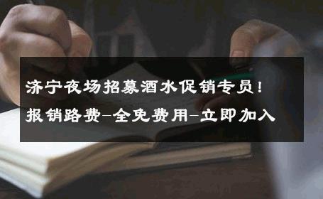 济宁夜场招募酒水促销专员！报销路费-全免费用-立即加入 