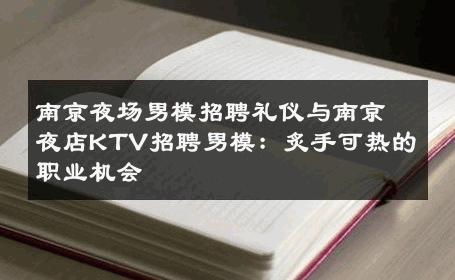 南京夜场男模招聘礼仪与南京夜店KTV招聘男模：炙手可热的职业机会 