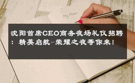 沈阳首席CEO商务夜场礼仪招聘：精英启航-荣耀之夜等你来！ 