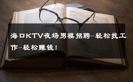 海口KTV夜场男模招聘-轻松找工作-轻松赚钱！ 