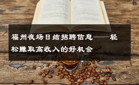 福州夜场日结招聘信息——轻松赚取高收入的好机会 