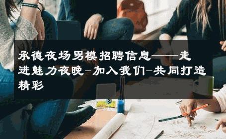 承德夜场男模招聘信息——走进魅力夜晚-加入我们-共同打造精彩 