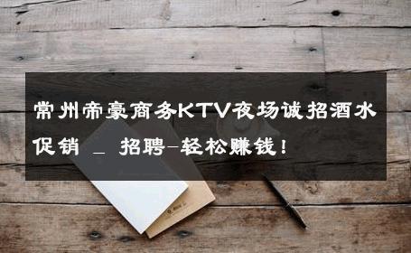 常州帝豪商务KTV夜场诚招酒水促销 _ 招聘-轻松赚钱！ 