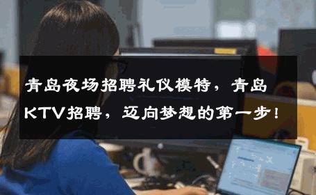 青岛夜场招聘礼仪模特，青岛KTV招聘，迈向梦想的第一步！