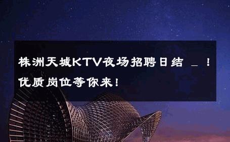 株洲天城KTV夜场招聘日结 _ ！优质岗位等你来！ 
