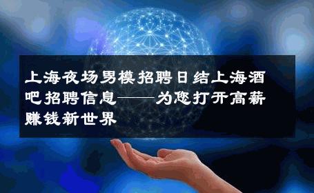 上海夜场男模招聘日结上海酒吧招聘信息——为您打开高薪赚钱新世界 