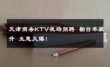 天津商务KTV夜场招聘-翻台率飙升-生意火爆！ 