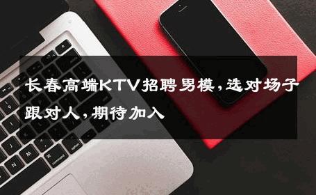 长春高端KTV招聘男模,选对场子跟对人,期待加入 