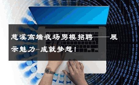 慈溪高端夜场男模招聘——展示魅力-成就梦想！ 
